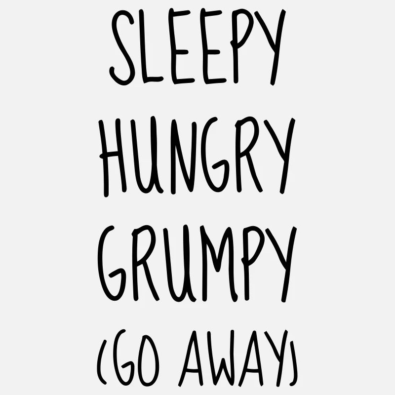 Sleepy Hungry Grumpy - Humor - Funny - Joke