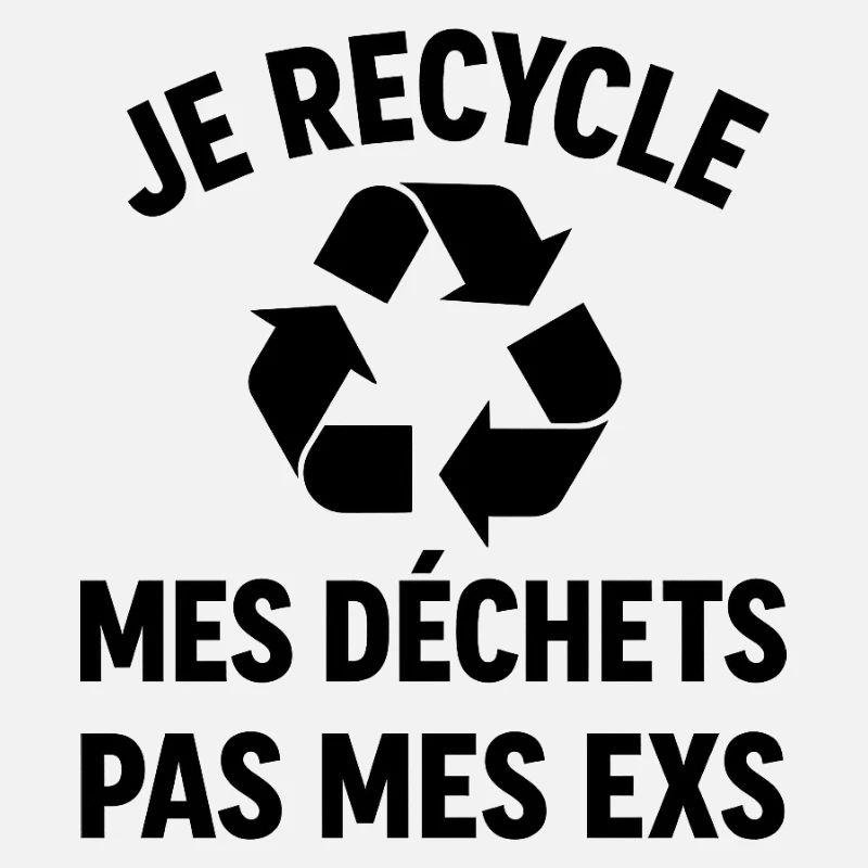 Je recycle mes déchets, pas mes exs !