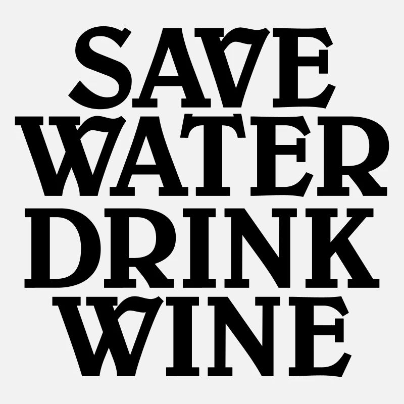 Save water, drink wine