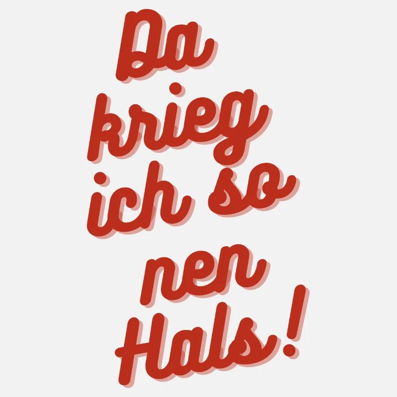Da krieg ich so nen Hals!