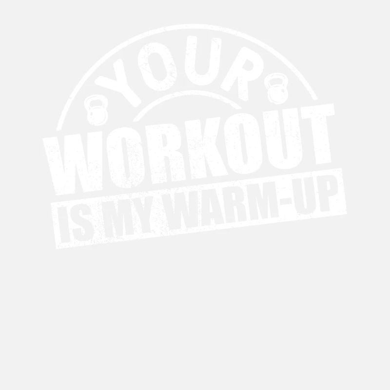 Your workout is my warm-up 1 -