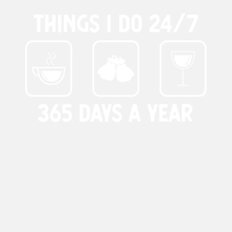 I think 24-7 365 days a year - wine - Boxhandsc