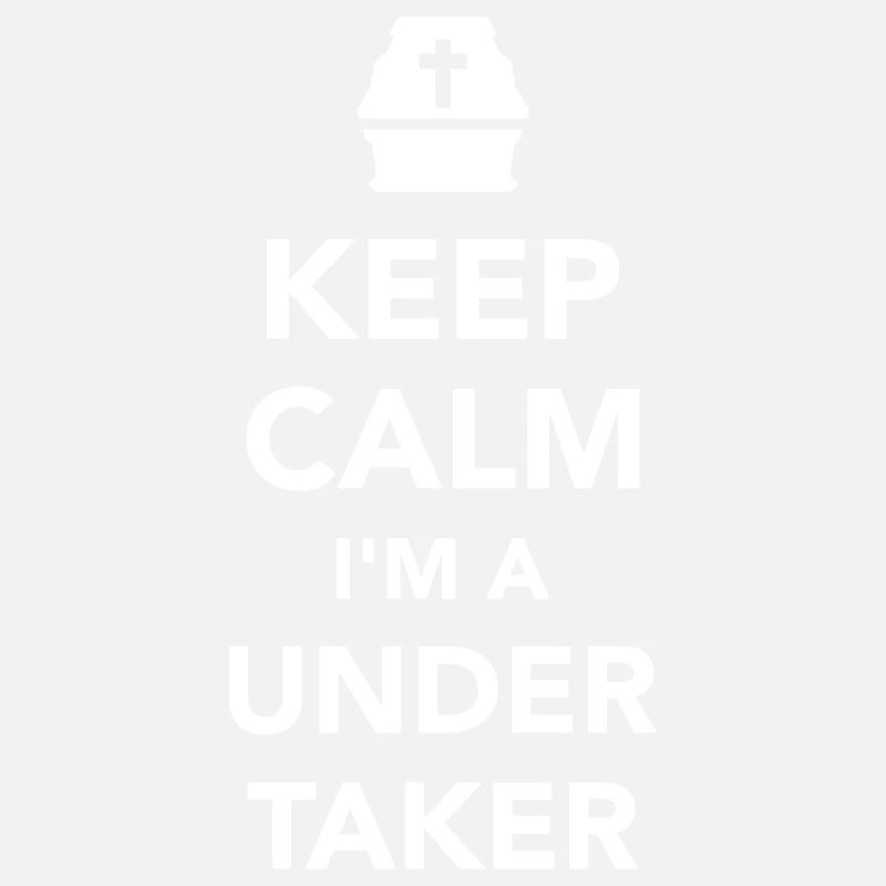 Keep calm I’m a undertaker