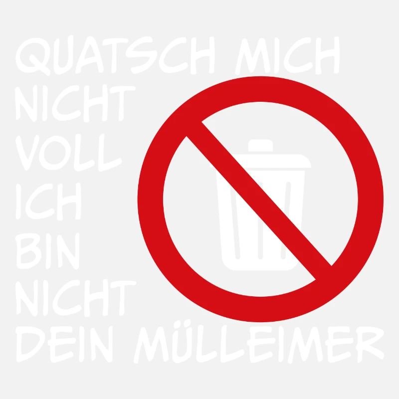 Sprich nicht mit mir ich bin nicht dein Mülleimer