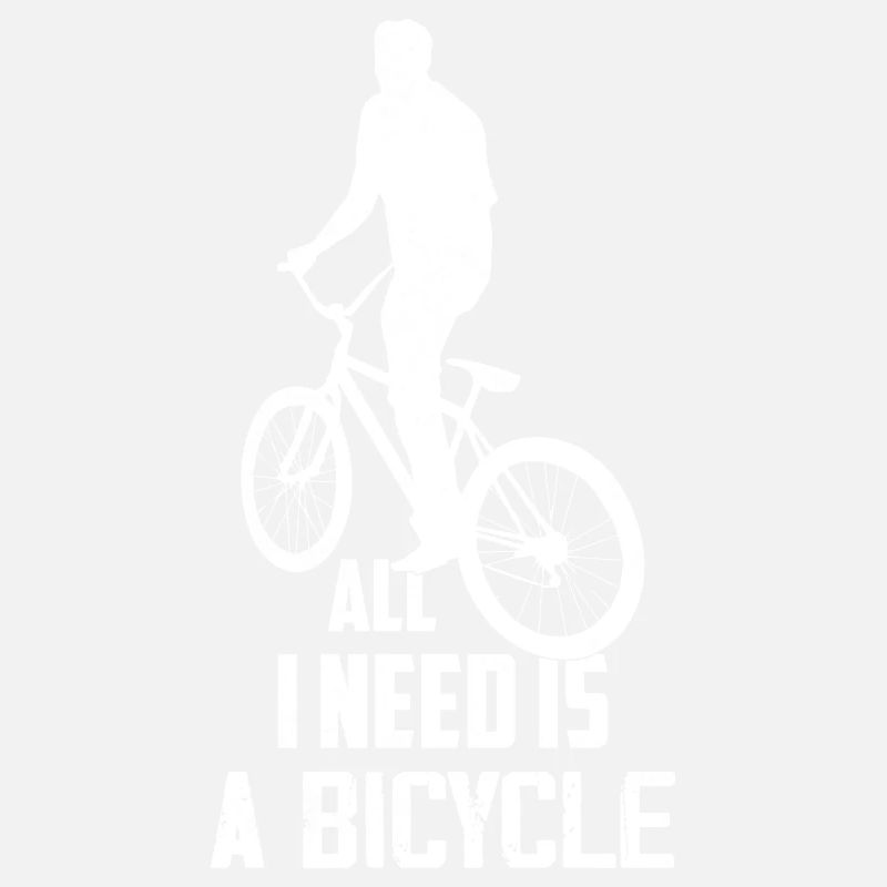 All I Need Is A Bicycle Biking Cycling
