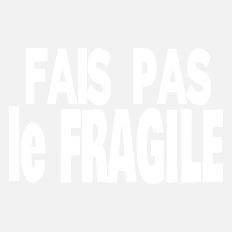 fais pas le fragile