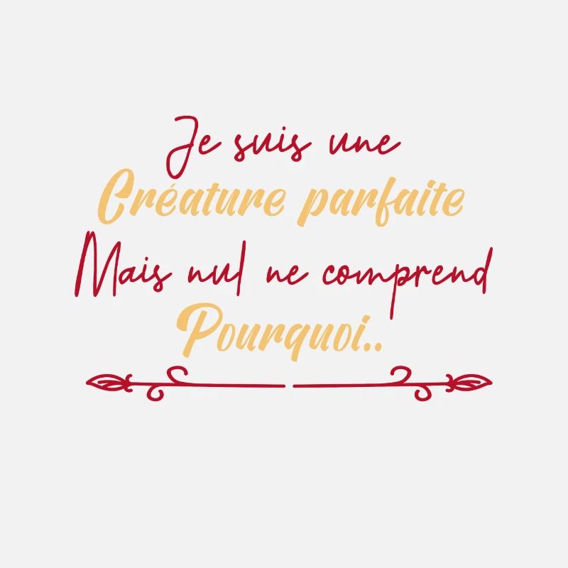 je suis une créature parfaite.
