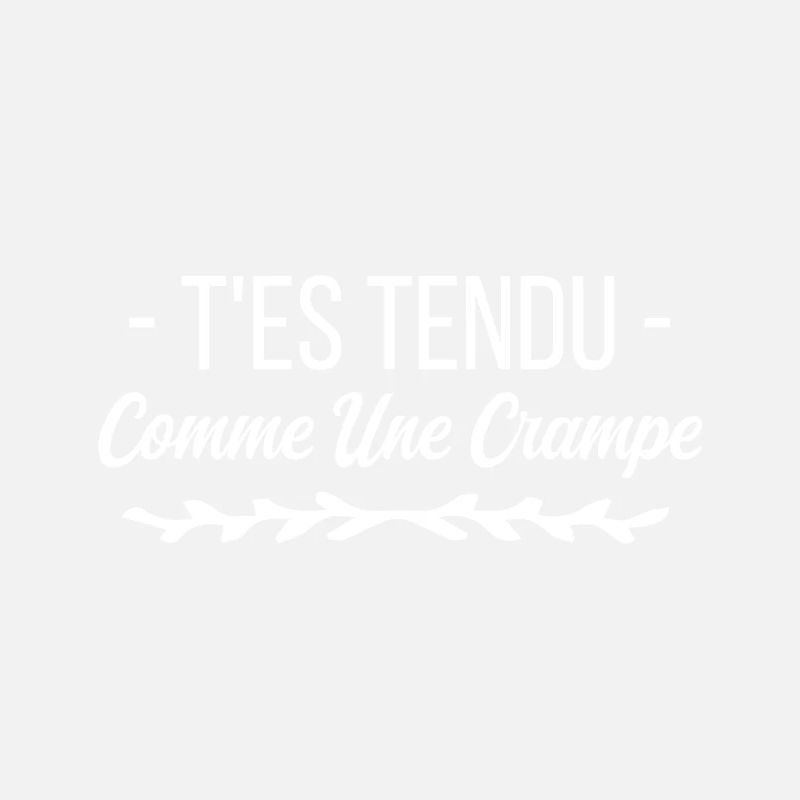 T es tendu comme une crampe