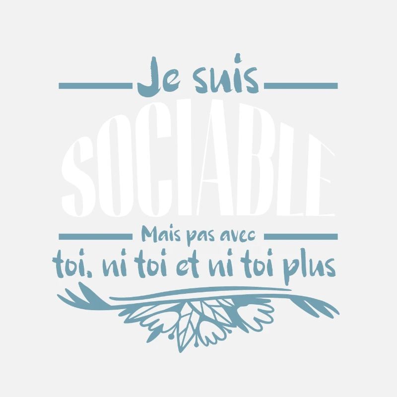 Je suis sociable mais pas avec toi