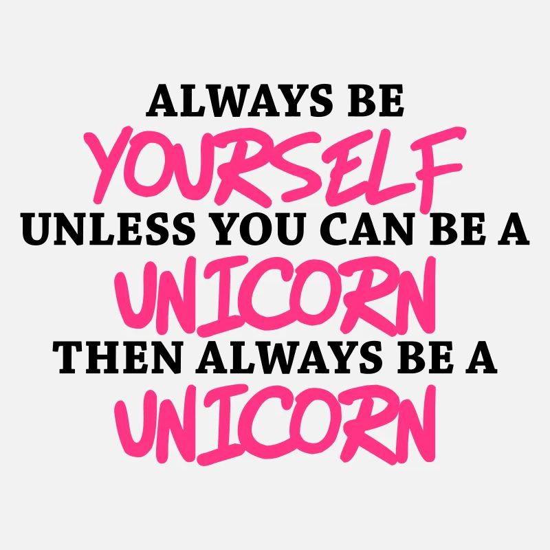 Always be yourself, unless you can be a unicorn