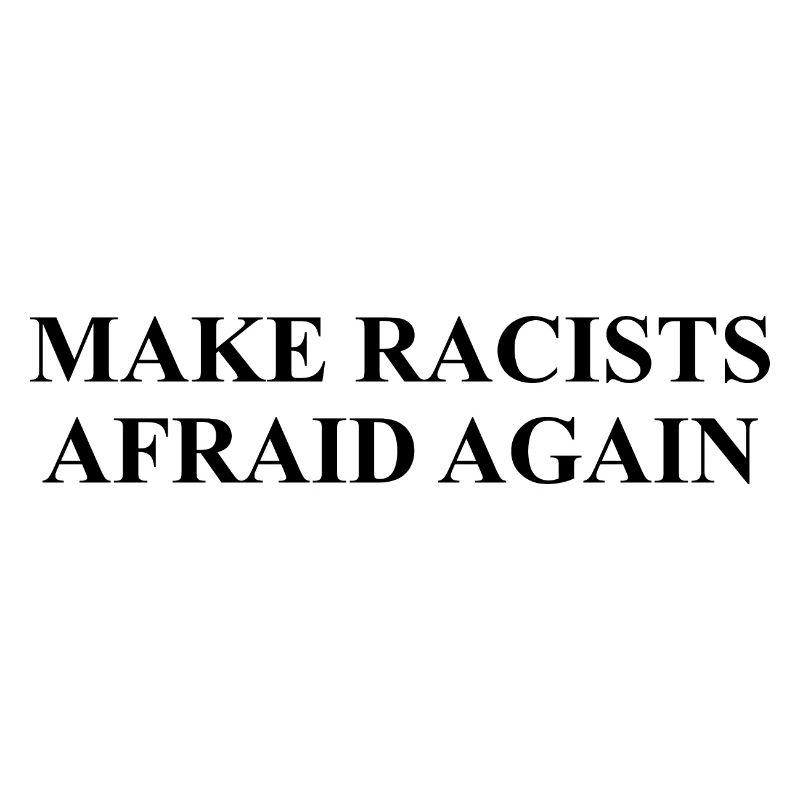 Make racists afraid again Design