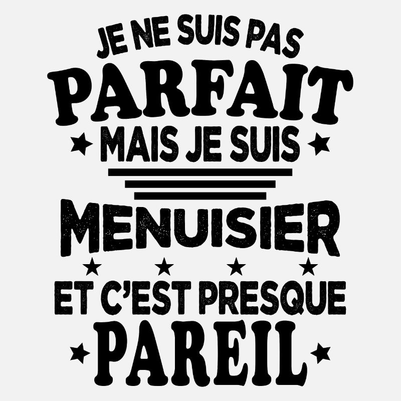 Je ne suis pas parfait mais je suis Menuisier