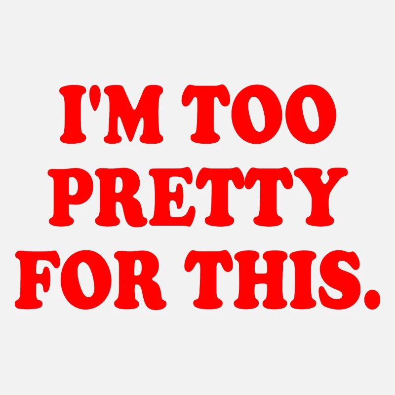 I'M TOO PRETTY FOR THIS