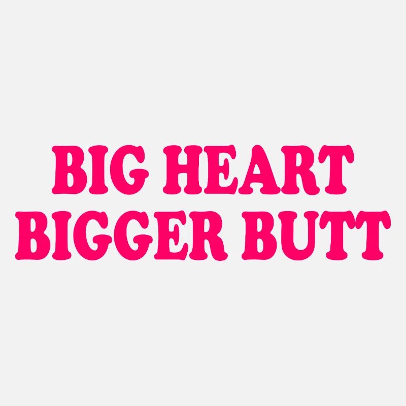 big heart bigger butt