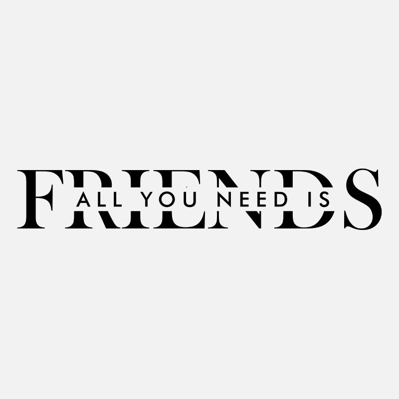All you need is friends