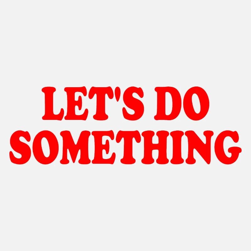 lets do something