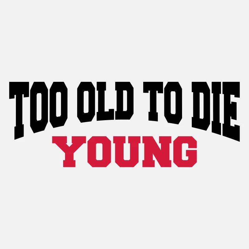 Too old to die young