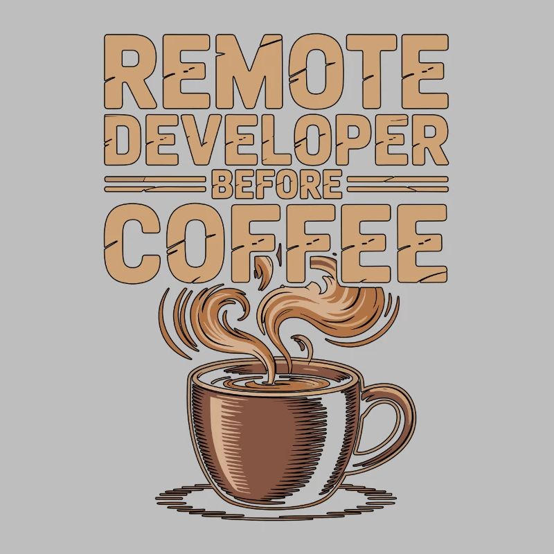 Remote Developer Before Remote Coder Coffee Lover