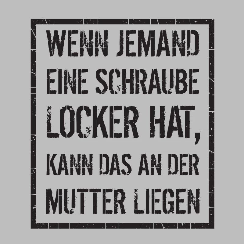 wenn jemand Schraube locker hat - Mutter, Spruch