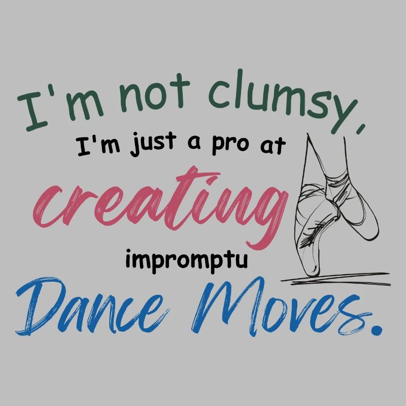I'm not clumsy, I'm just creating impromptu dance