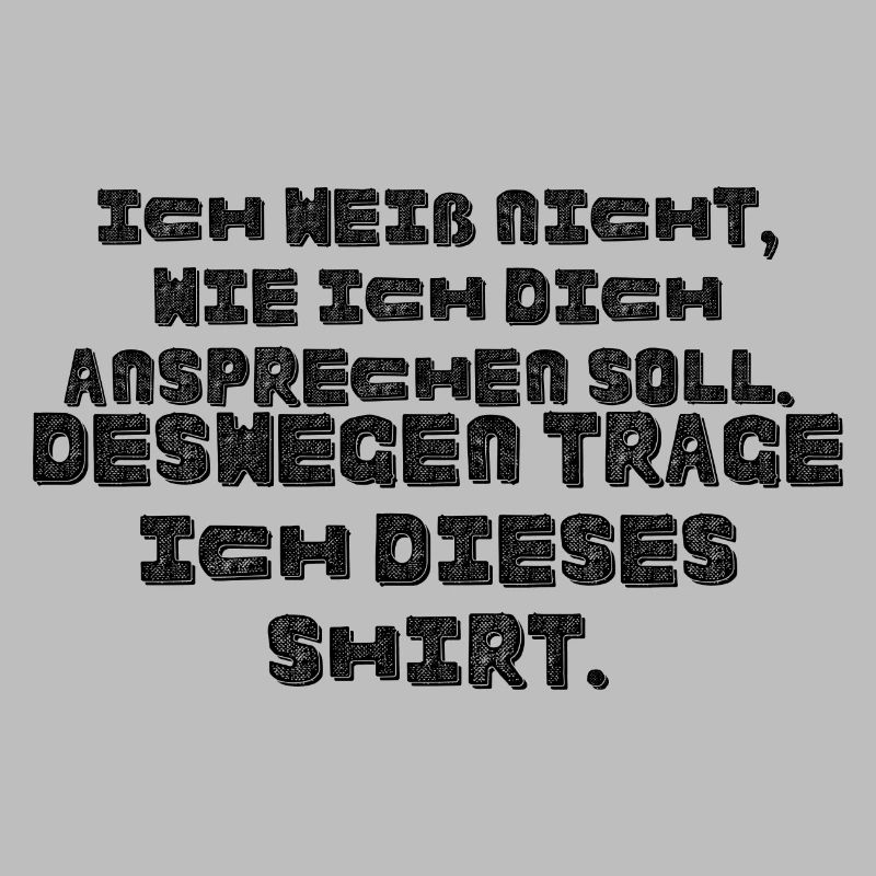 Ich weiß nicht wie ich dich ansprechen soll