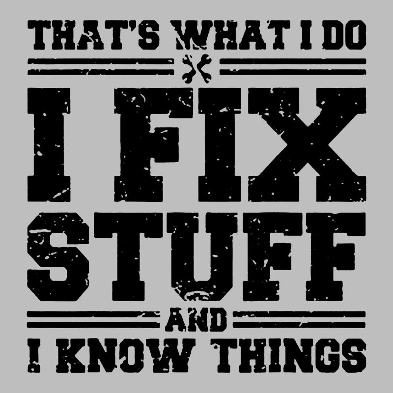 I Fix Stuff And I Know Things Funny