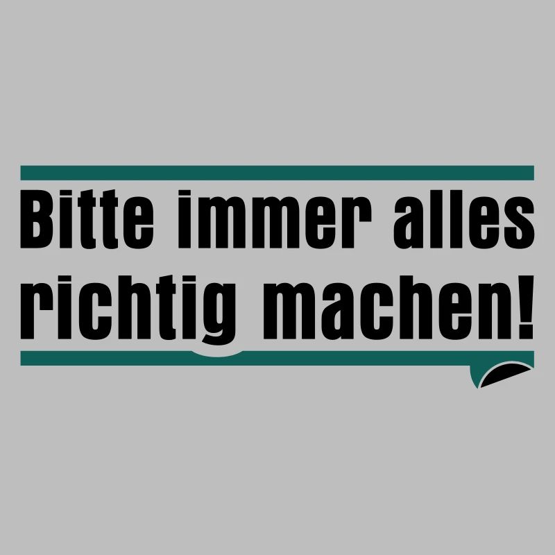 Bitte immer alles richtig machen
