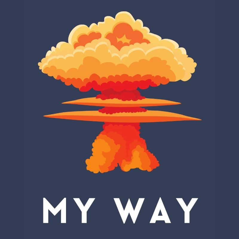 My Way Explosive Stubborn Mindset Statement