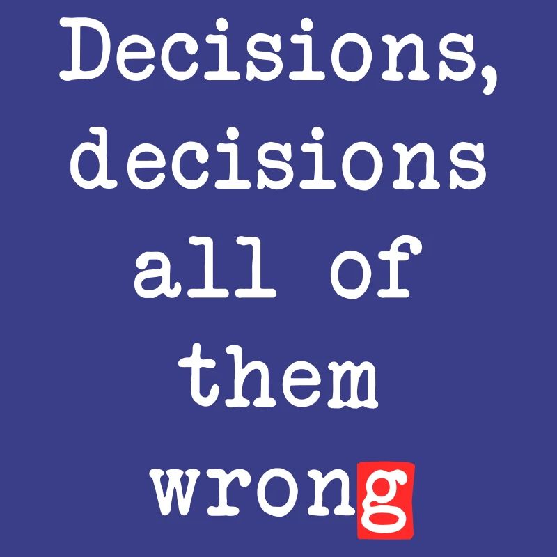 Wrong Decisions, Sarcasm & Wisdom