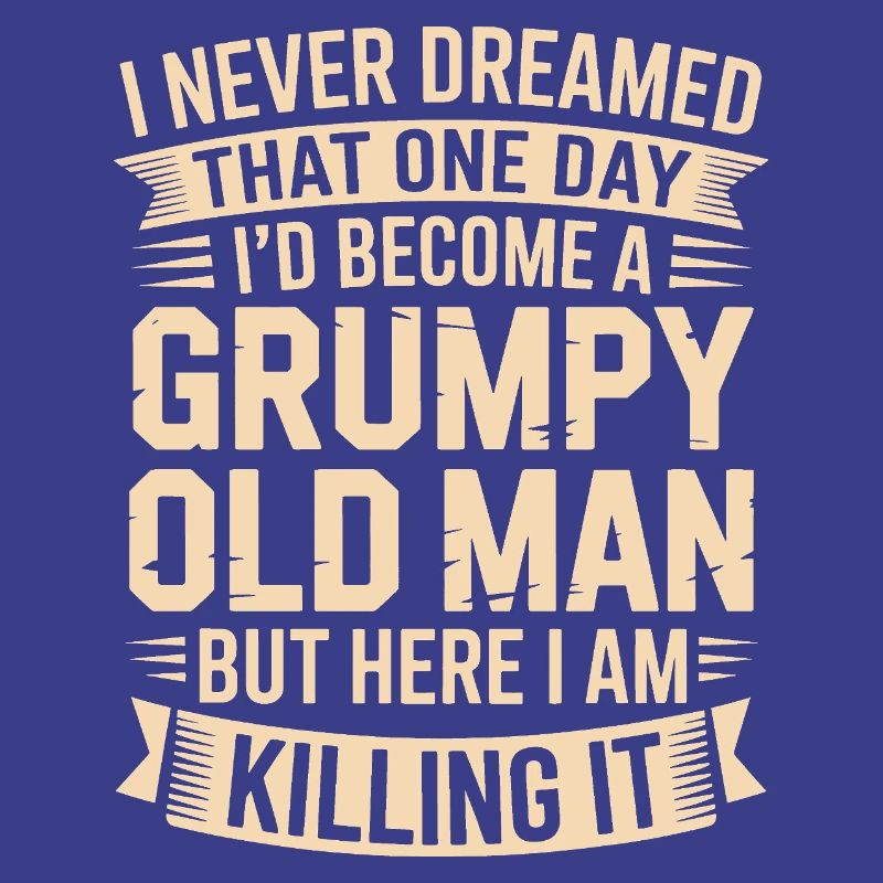 Grumpy Old Man Killing It