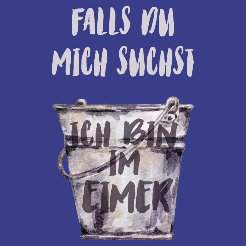 Falls du mich suchst, ich bin im Eimer