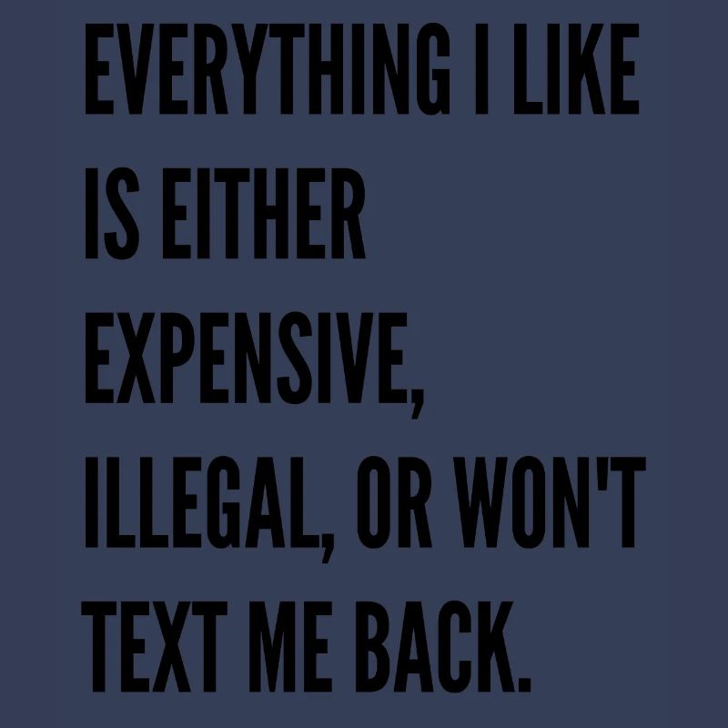Everything I like is either expensive illegal