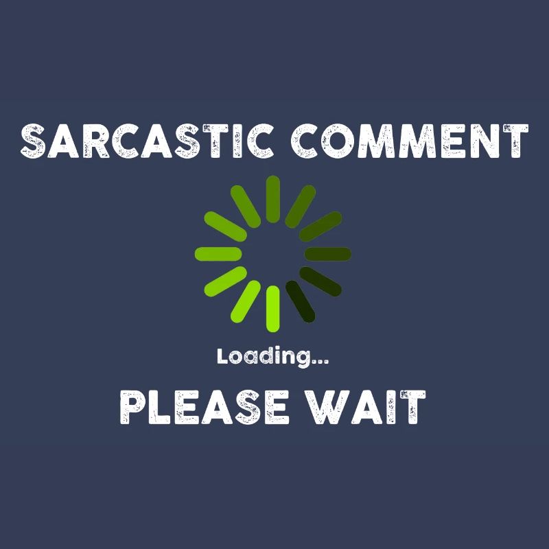 Sarcastic Comment Loading Novelty Sarcastic Funny