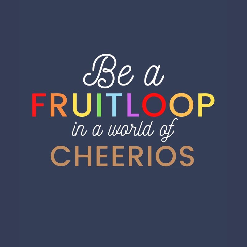 Sei ein Fruit Loop in einer Welt der Cheerios