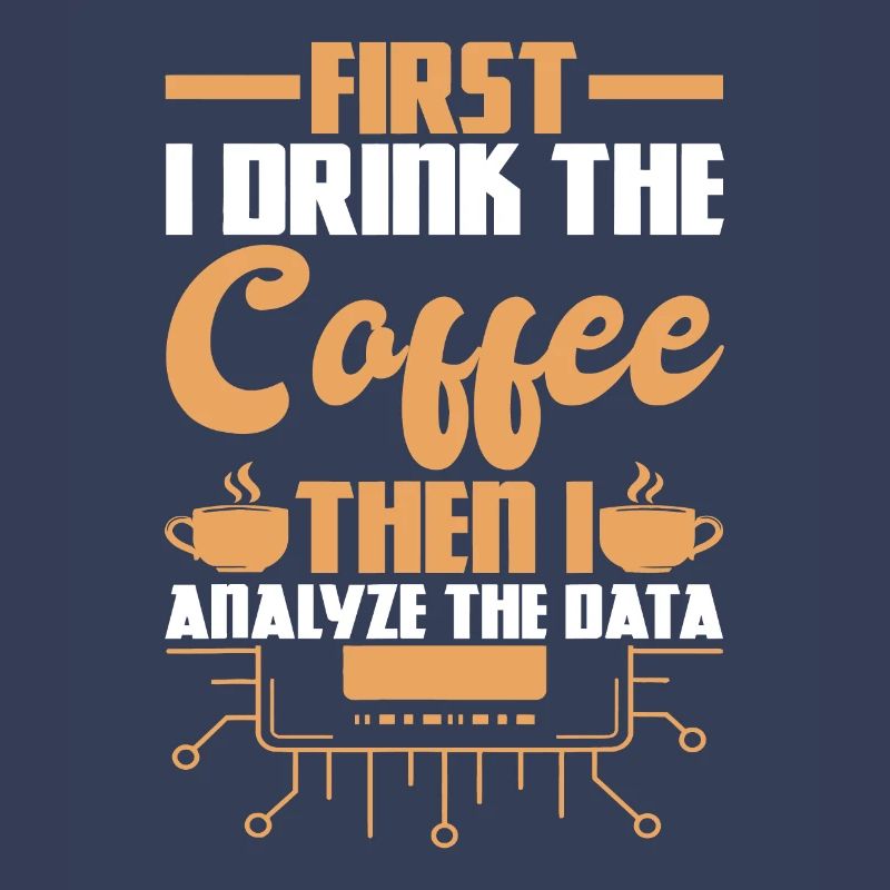 First Drink Coffee Then Analyze Data Analyst Data