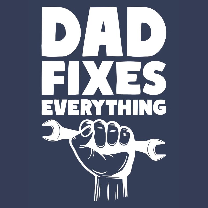 Dad Fixes Everything Fix Dad Daddy