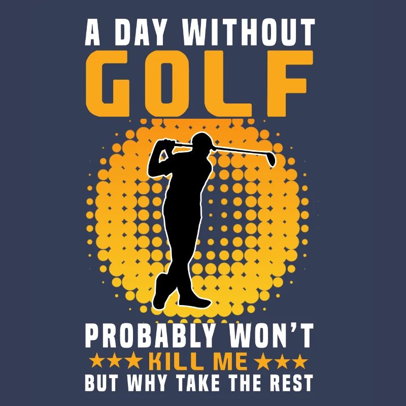 Golf - A day without golf will not kill me