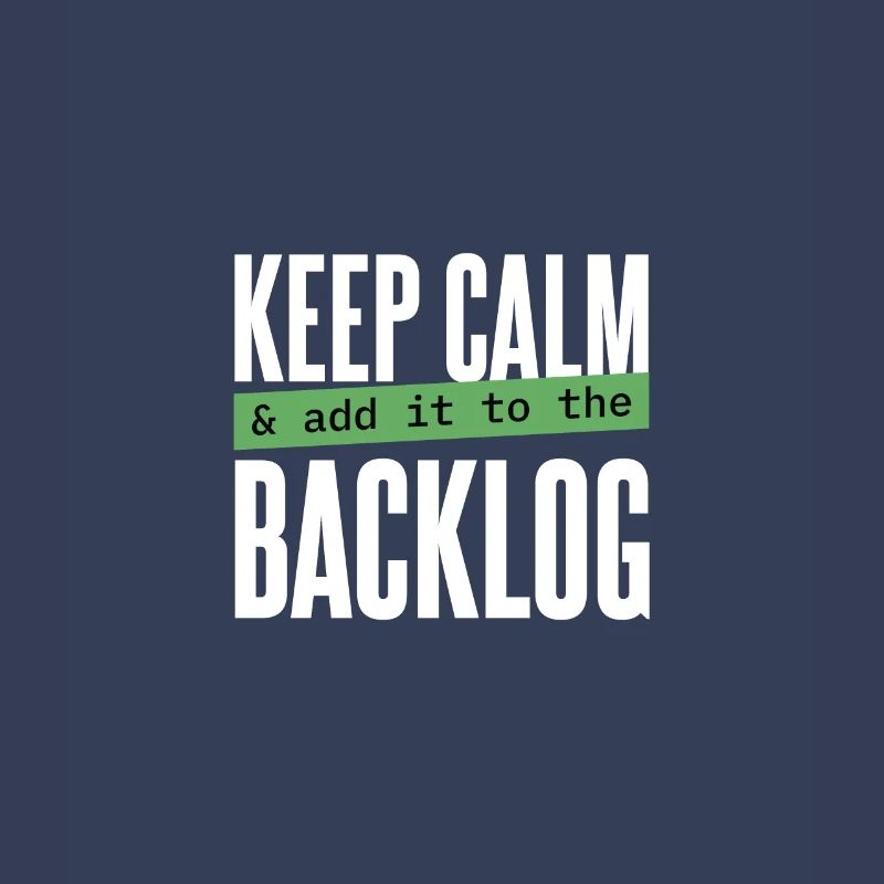 Programmer - keep calm & add it to the backlog