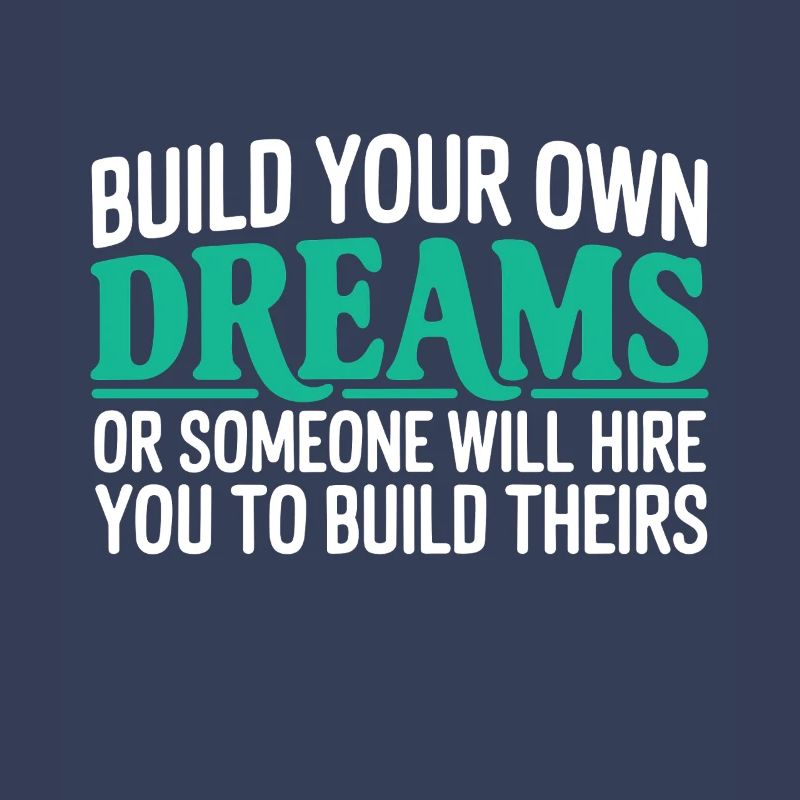 Bauen Sie Ihre eigenen Träume oder jemand wird Sie einstellen