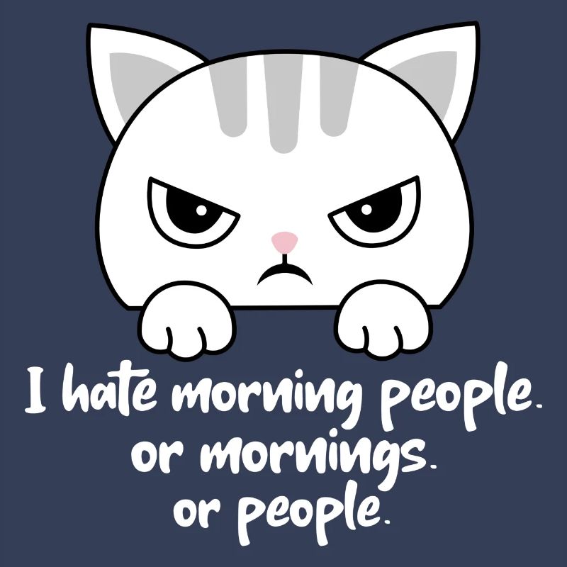 Ich hasse Morgenmenschen oder Morgen oder Menschen. Katze