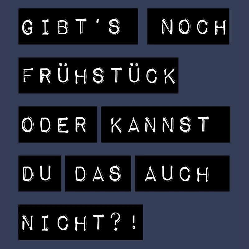 Gibts noch Frühstück oder kannst du das auch nicht