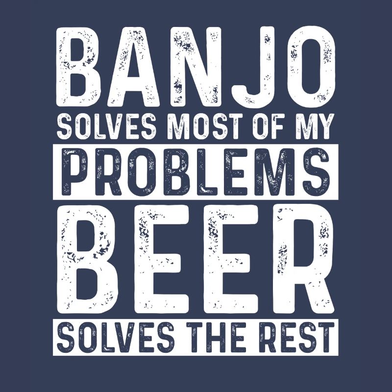 Banjo Solves Most Problems Beer Solves The Rest