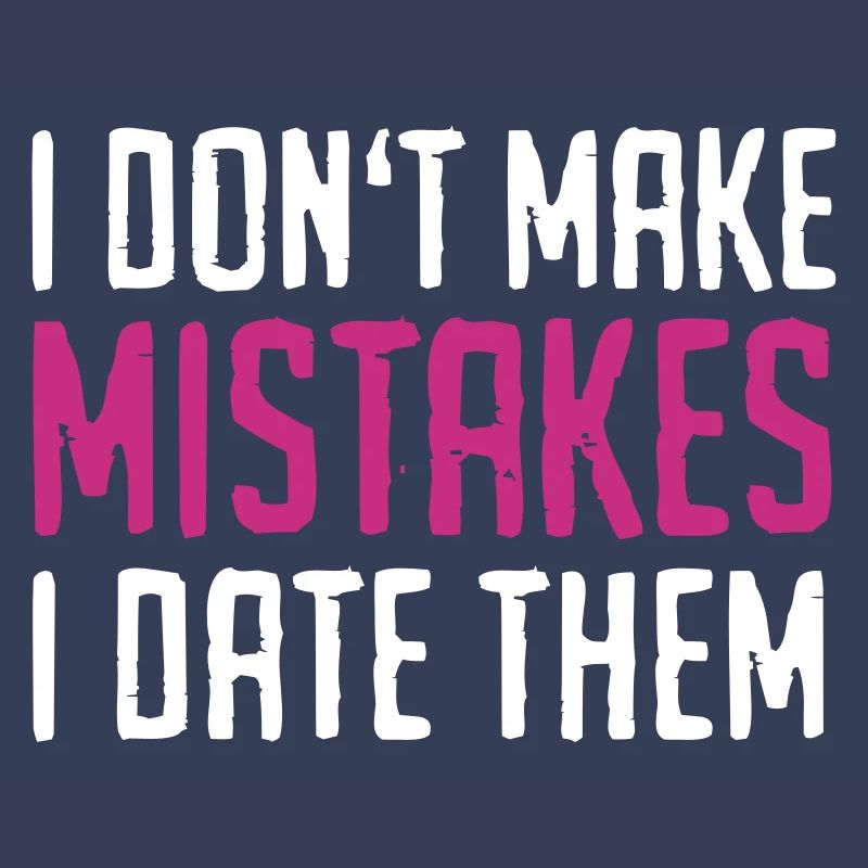 Funny Quotes: I Don't Make Mistakes - I Date Them