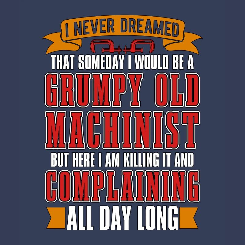 Machinist I Never Dreamed That Machine Operator