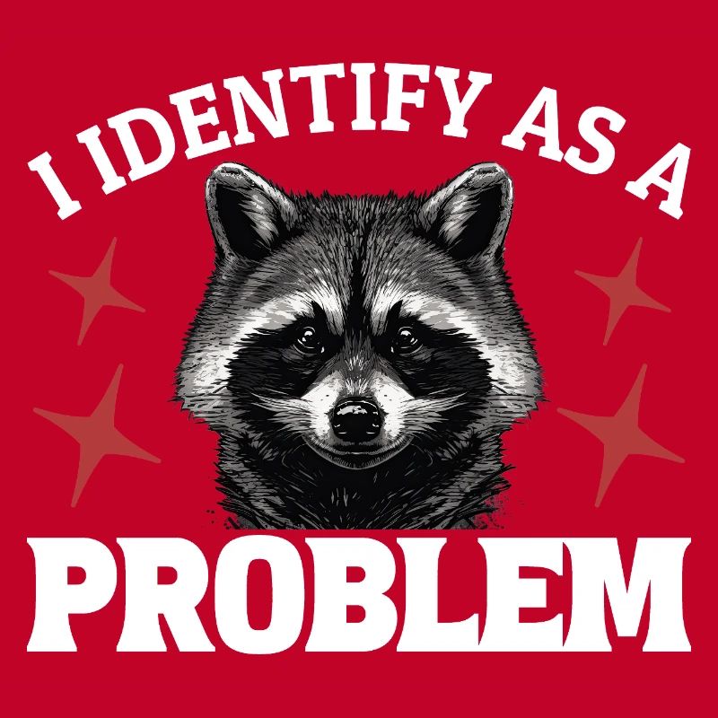 I Identify As A Problem - Sarcastic Funny Racoon