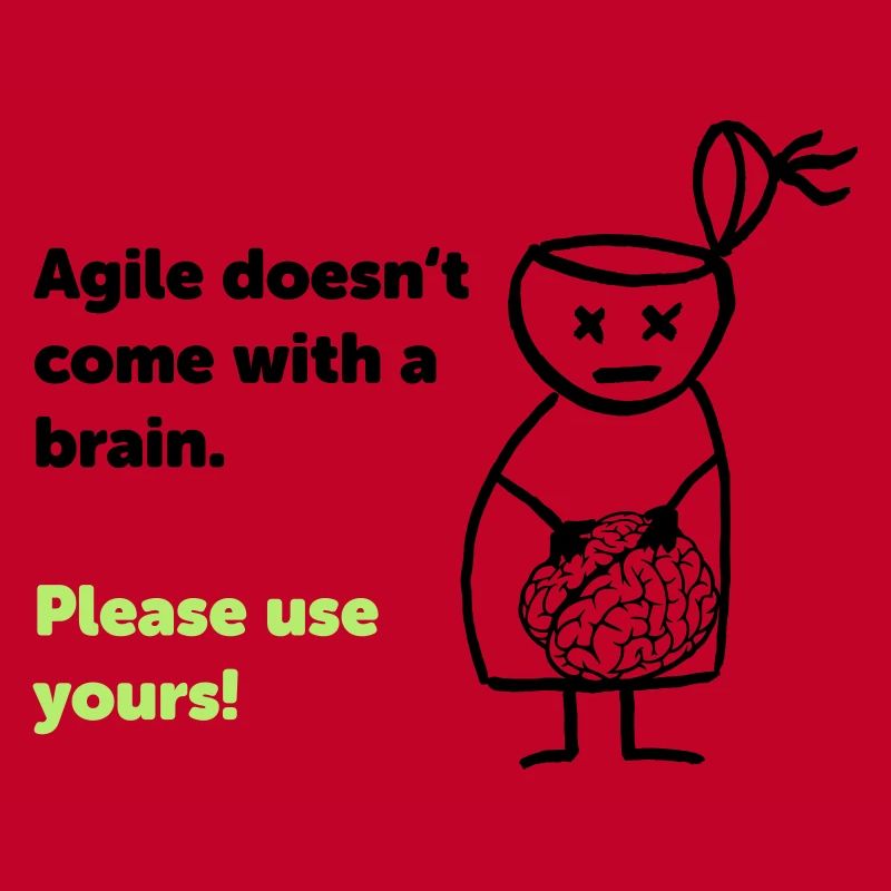 Agile doesn't come with a brain - please use yours