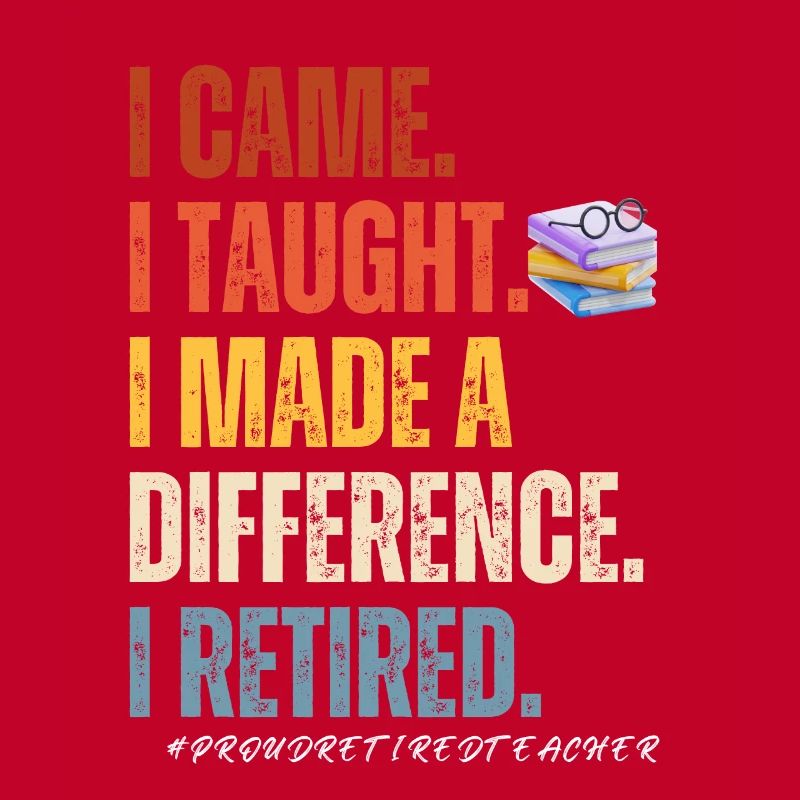 I came I thought I made a difference i retired