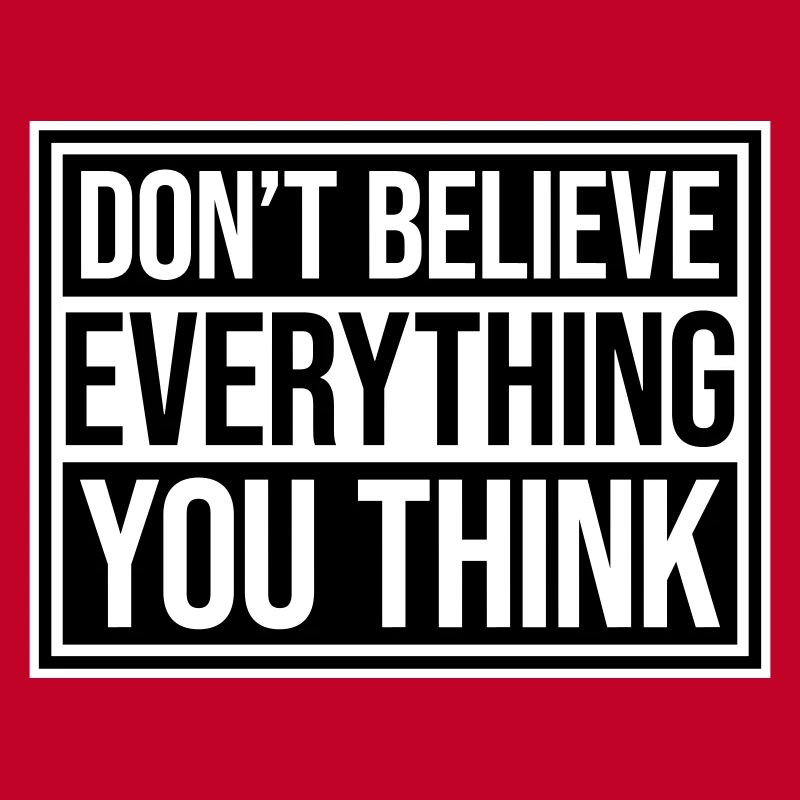Don't Believe Everything You Think Spruch Weisheit