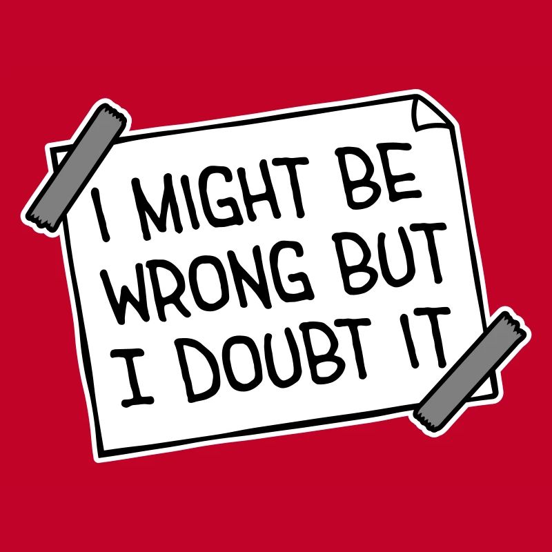 I Might Be Wrong But I Doubt It Funny Sarcastic