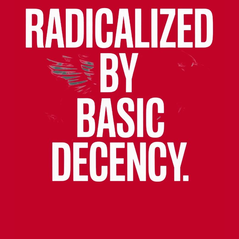 Radicalized By Basic Decency Spruch Protest